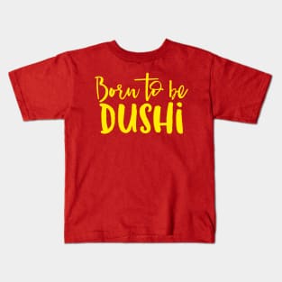 Born To Be Dushi Kids T-Shirt